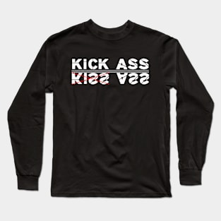 Kick ass, not kiss ass! Long Sleeve T-Shirt